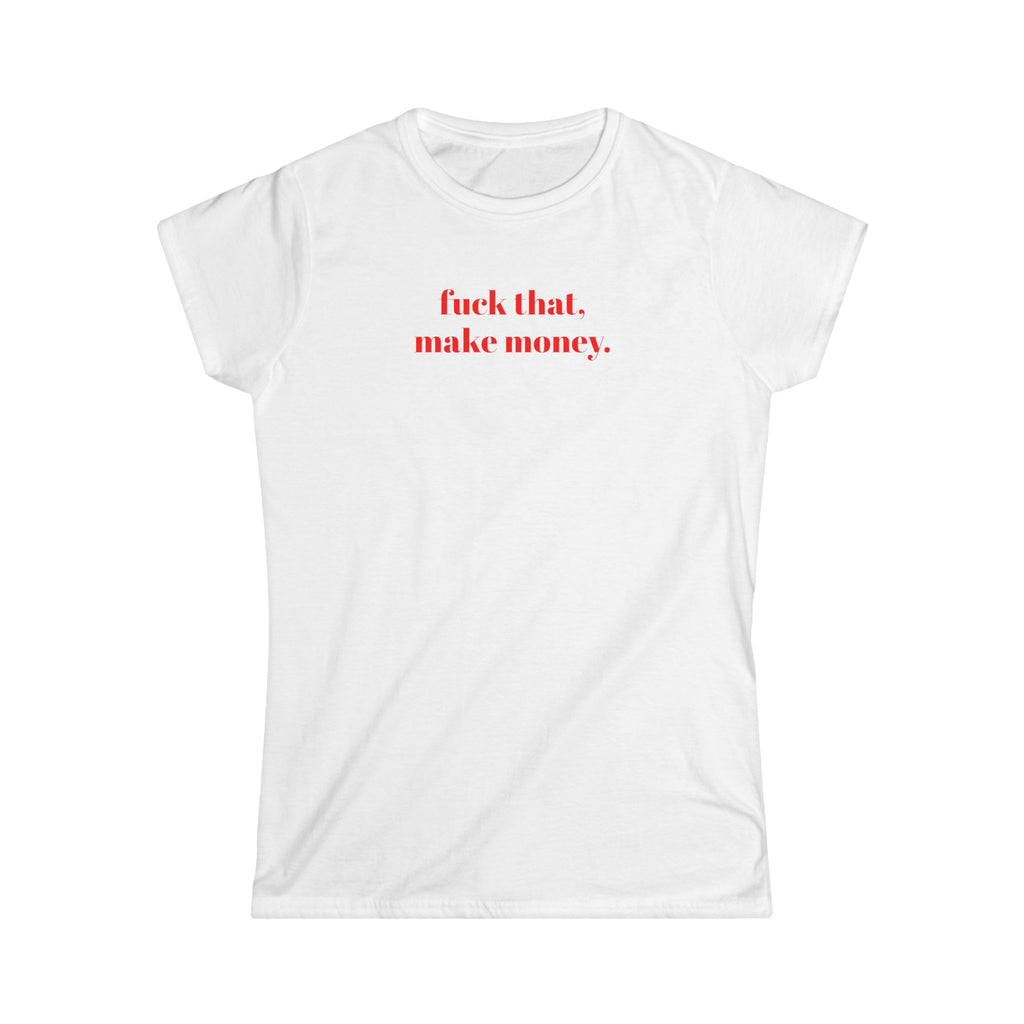 Graphic Tee Shirt for Women - Fuck That, Make Money T-shirt