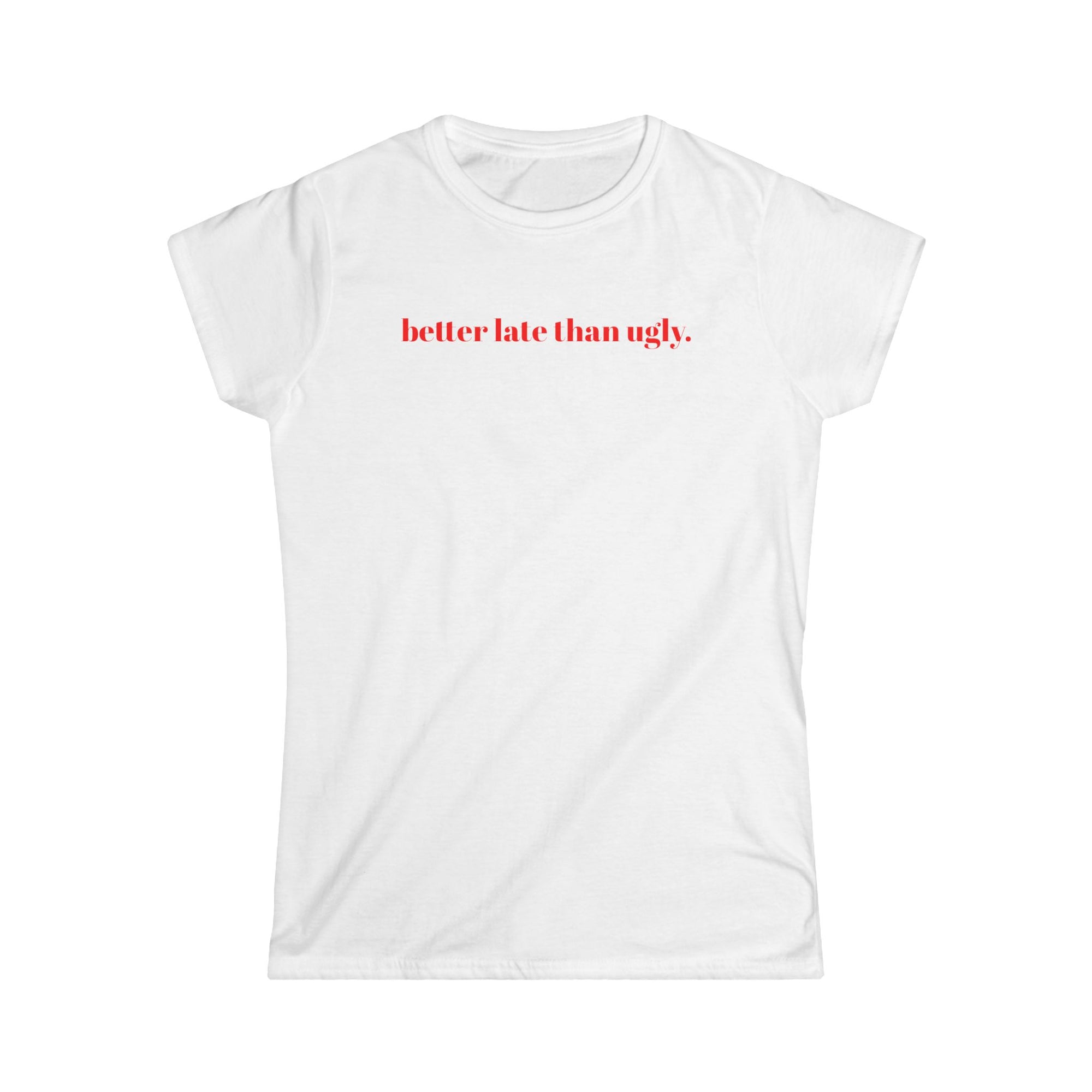Women's Tee - Better Late than Ugly T-shirt