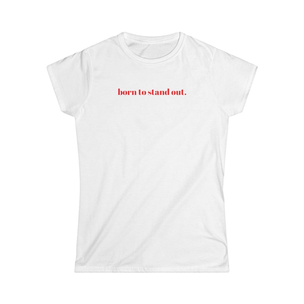 Graphic Tee Shirt Born to Stand Out - Women's Softstyle Tee